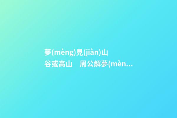夢(mèng)見(jiàn)山谷或高山　周公解夢(mèng)之夢(mèng)到山谷或高山